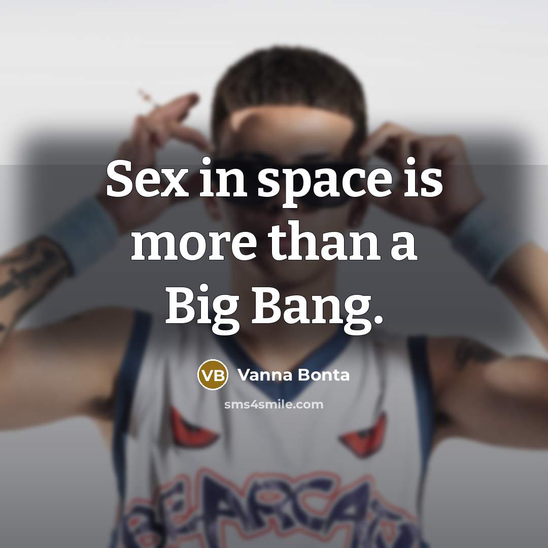 “Sex in space is more than a Big Bang.…” quote by Vanna Bonta