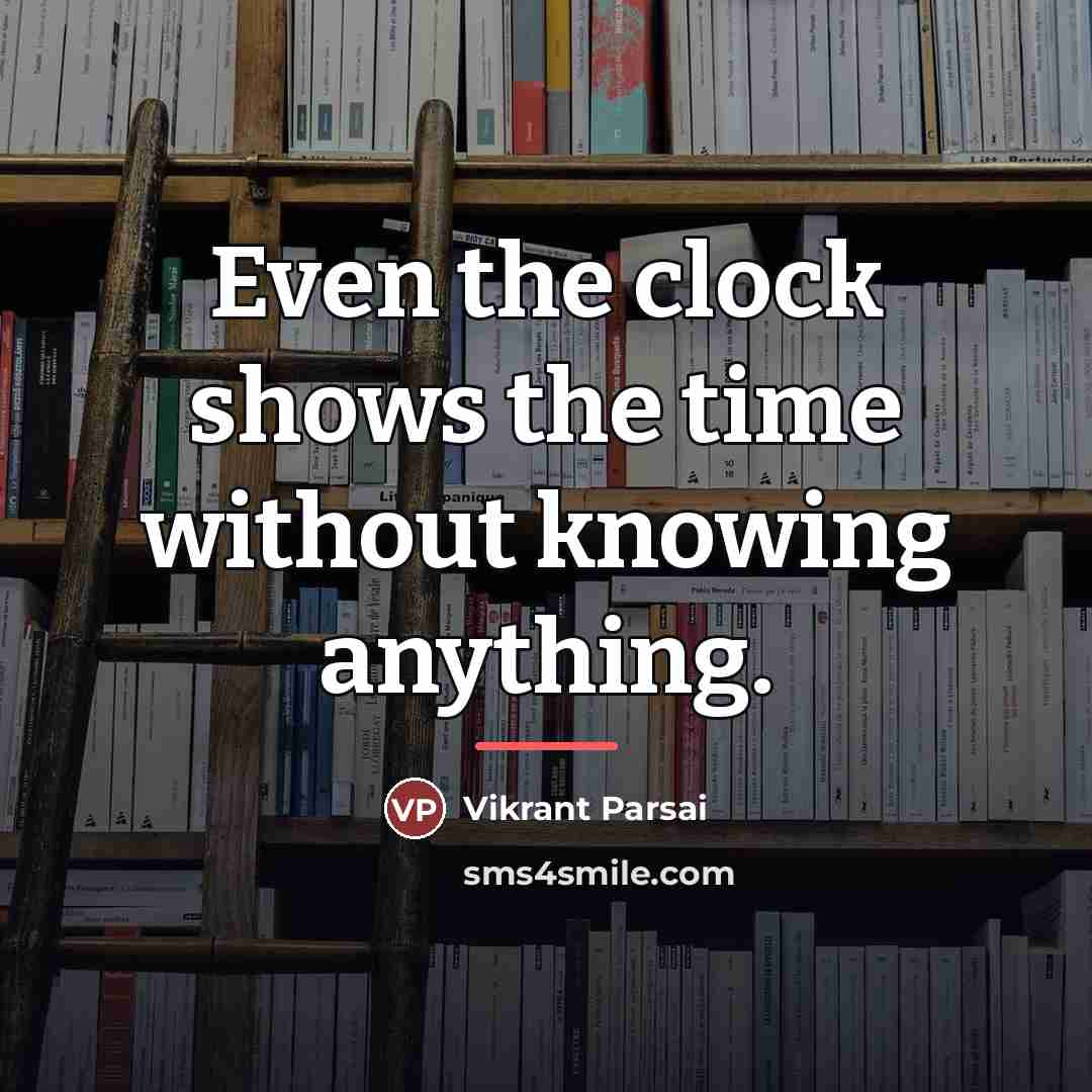 “Even the clock shows the time without knowing anything.…” quote by Vikrant Parsai