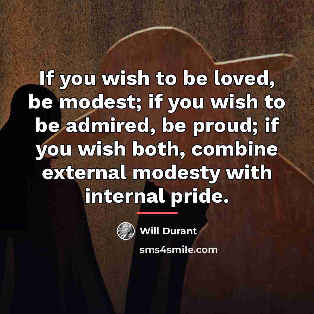 “If you wish to be loved, be modest; if you…” quote by Will Durant