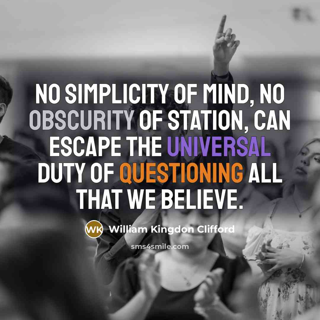 “No simplicity of mind, no obscurity of station, can escape…” quote by William Kingdon Clifford