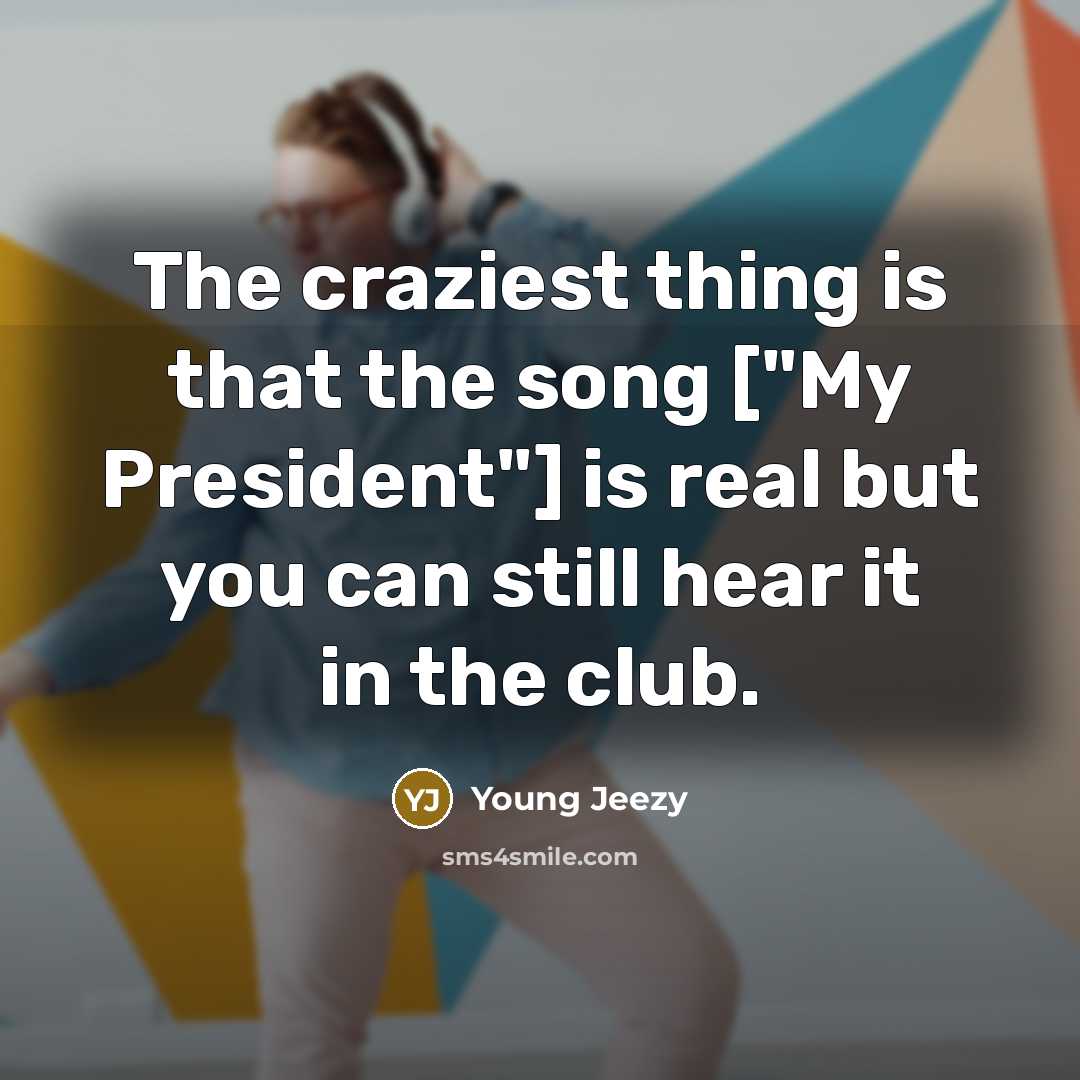 “The craziest thing is that the song ["My President"] is…” quote by Young Jeezy