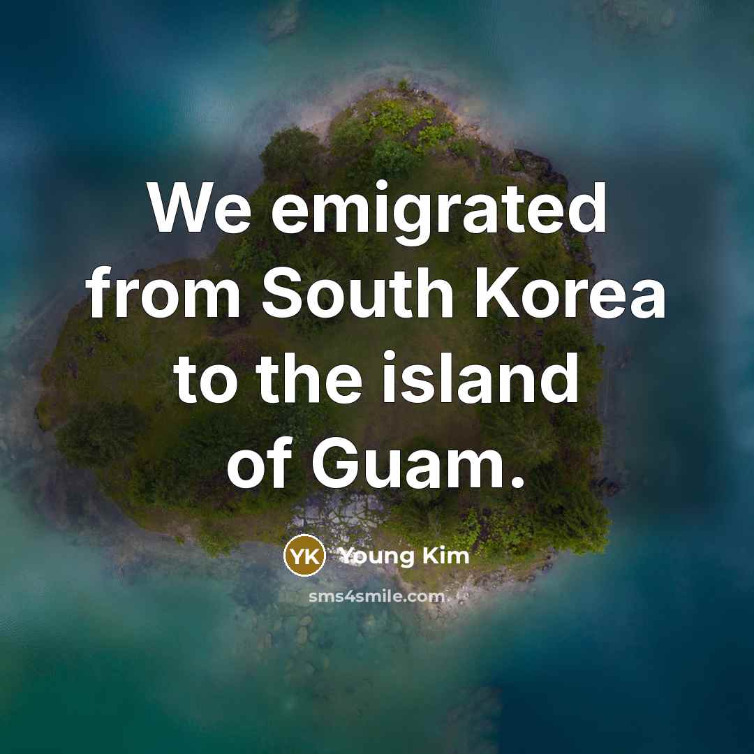 “We emigrated from South Korea to the island of Guam.…” quote by Young Kim