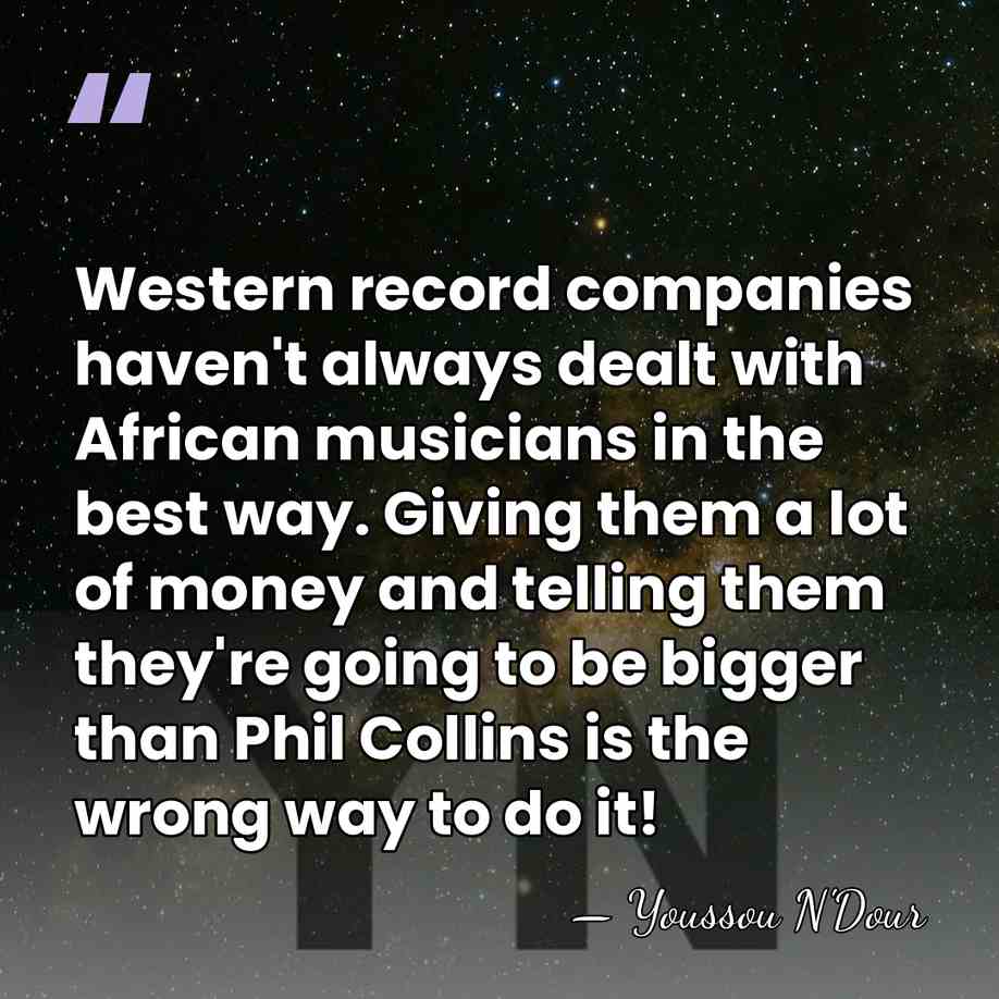 Western record companies haven't always dealt with African musicians in the best&hellip; - Youssou N'Dour