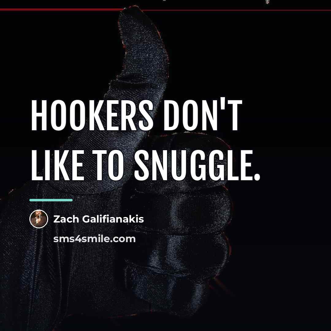 “Hookers don't like to snuggle.…” quote by Zach Galifianakis