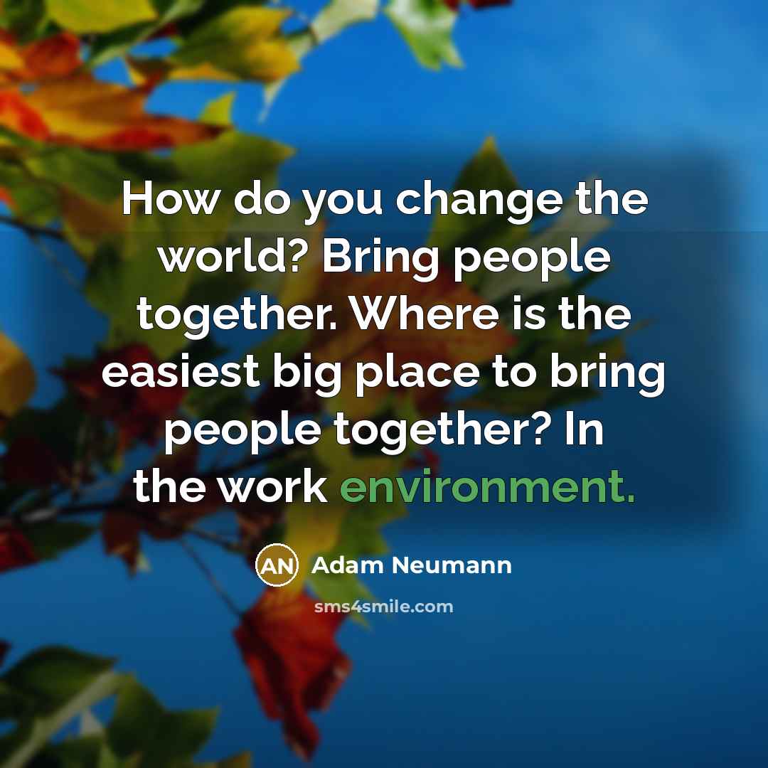 “How do you change the world? Bring people together. Where…” quote by Adam Neumann