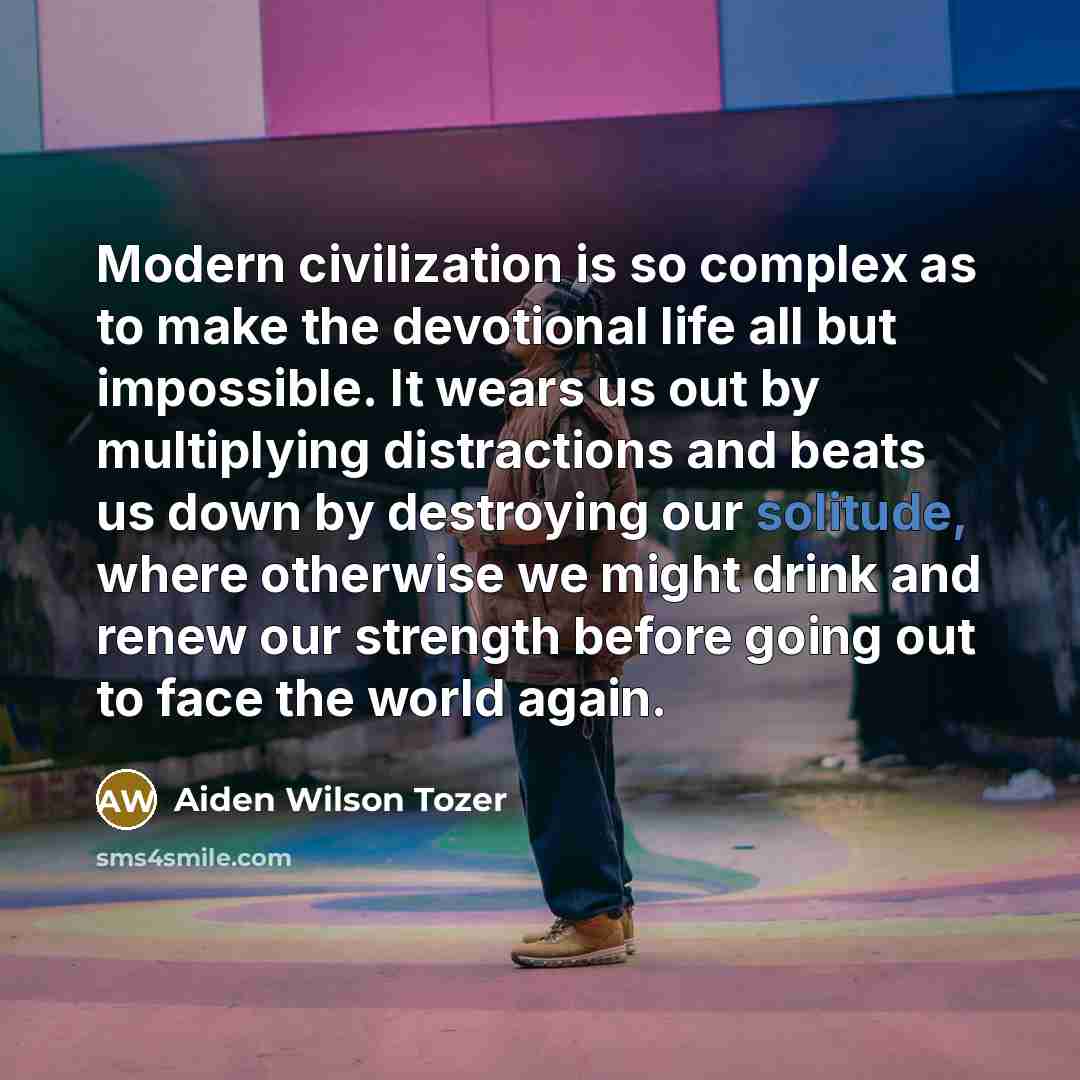 “Modern civilization is so complex as to make the devotional…” quote by Aiden Wilson Tozer