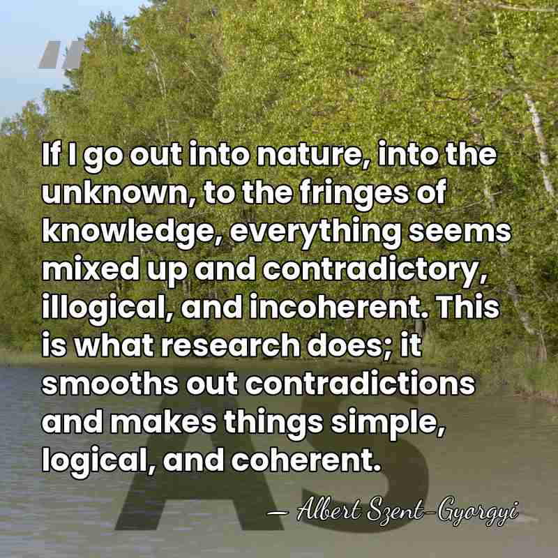 If I go out into nature, into the unknown, to the fringes&hellip; - Albert Szent-Gyorgyi