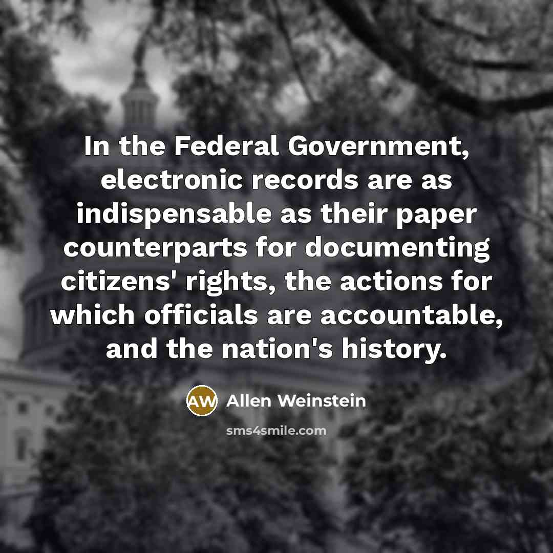 “In the Federal Government, electronic records are as indispensable as…” quote by Allen Weinstein