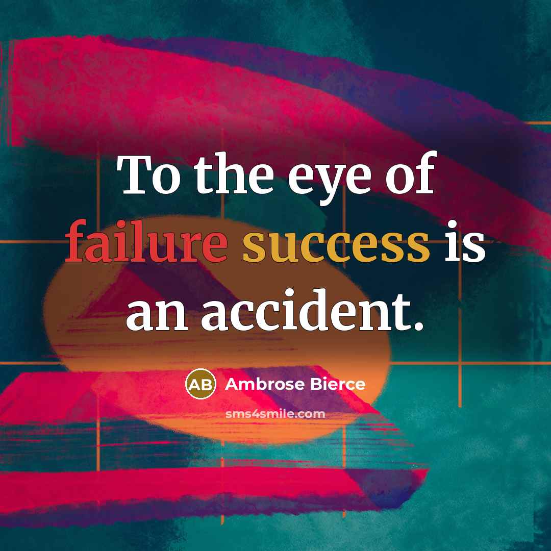 “To the eye of failure success is an accident.” quote by Ambrose Bierce