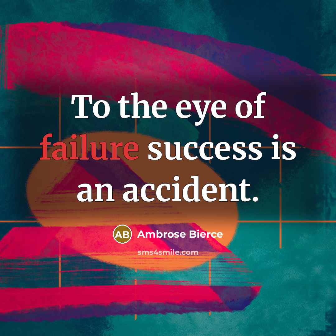 “To the eye of failure success is an accident.…” quote by Ambrose Bierce
