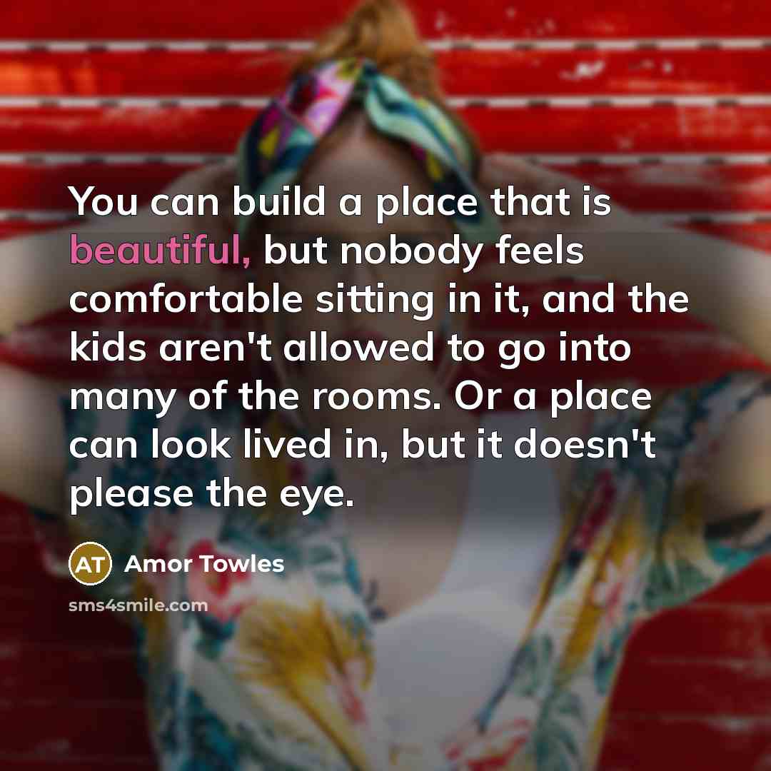 “You can build a place that is beautiful, but nobody…” quote by Amor Towles