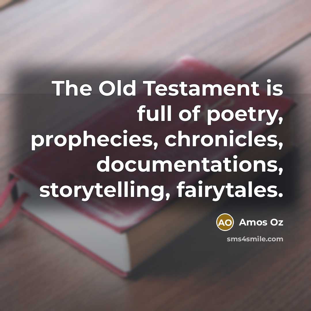 “The Old Testament is full of poetry, prophecies, chronicles, documentations,…” quote by Amos Oz