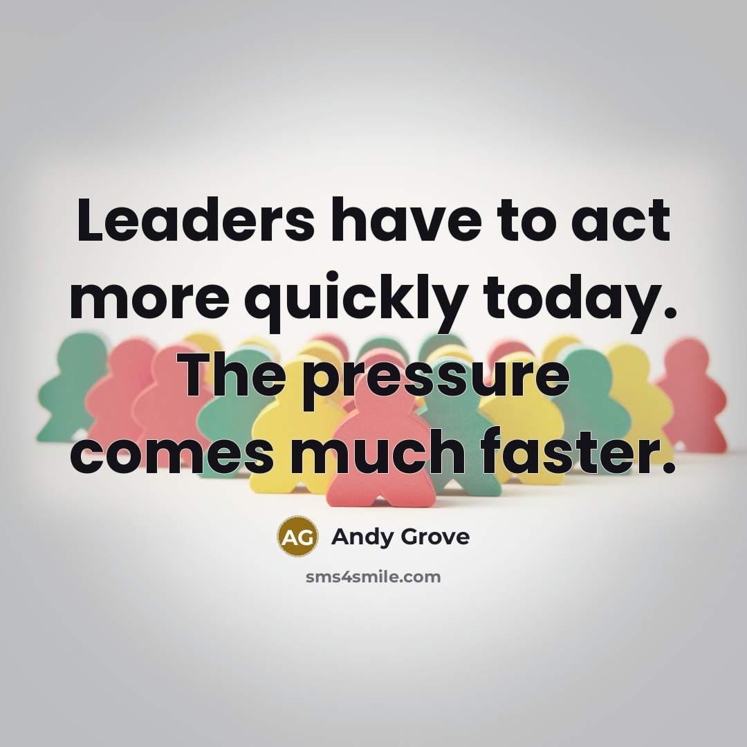 “Leaders have to act more quickly today. The pressure comes…” quote by Andy Grove