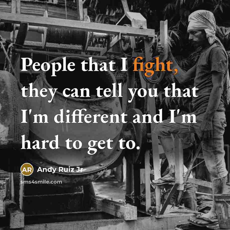 “People that I fight, they can tell you that I'm different and I'm hard to get to.” quote by Andy Ruiz Jr