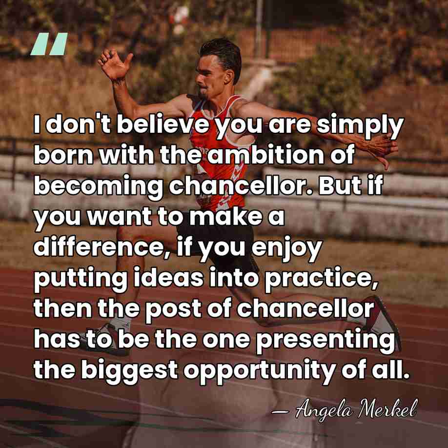 I don't believe you are simply born with the ambition of becoming&hellip; - Angela Merkel
