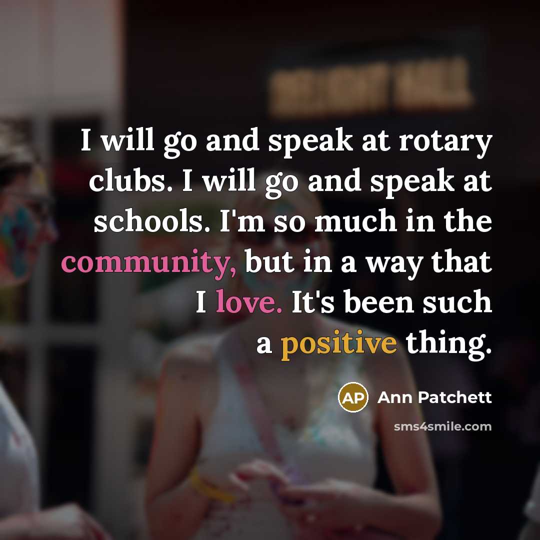 “I will go and speak at rotary clubs. I will…” quote by Ann Patchett