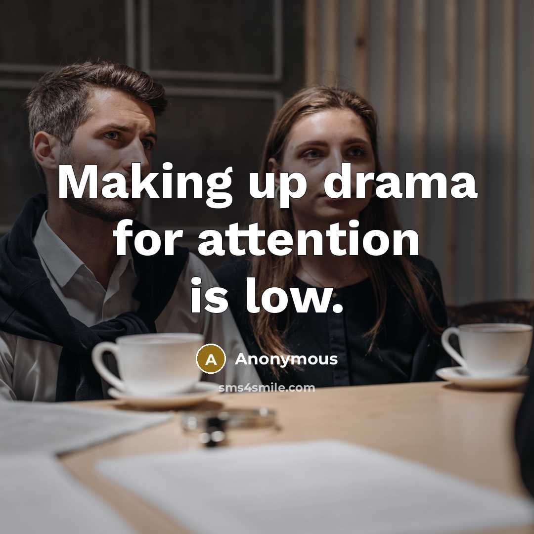 “Making up drama for attention is low.” quote by Anonymous