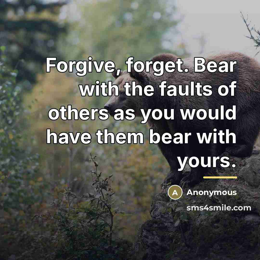 “Forgive, forget. Bear with the faults of others as you…” quote by Anonymous
