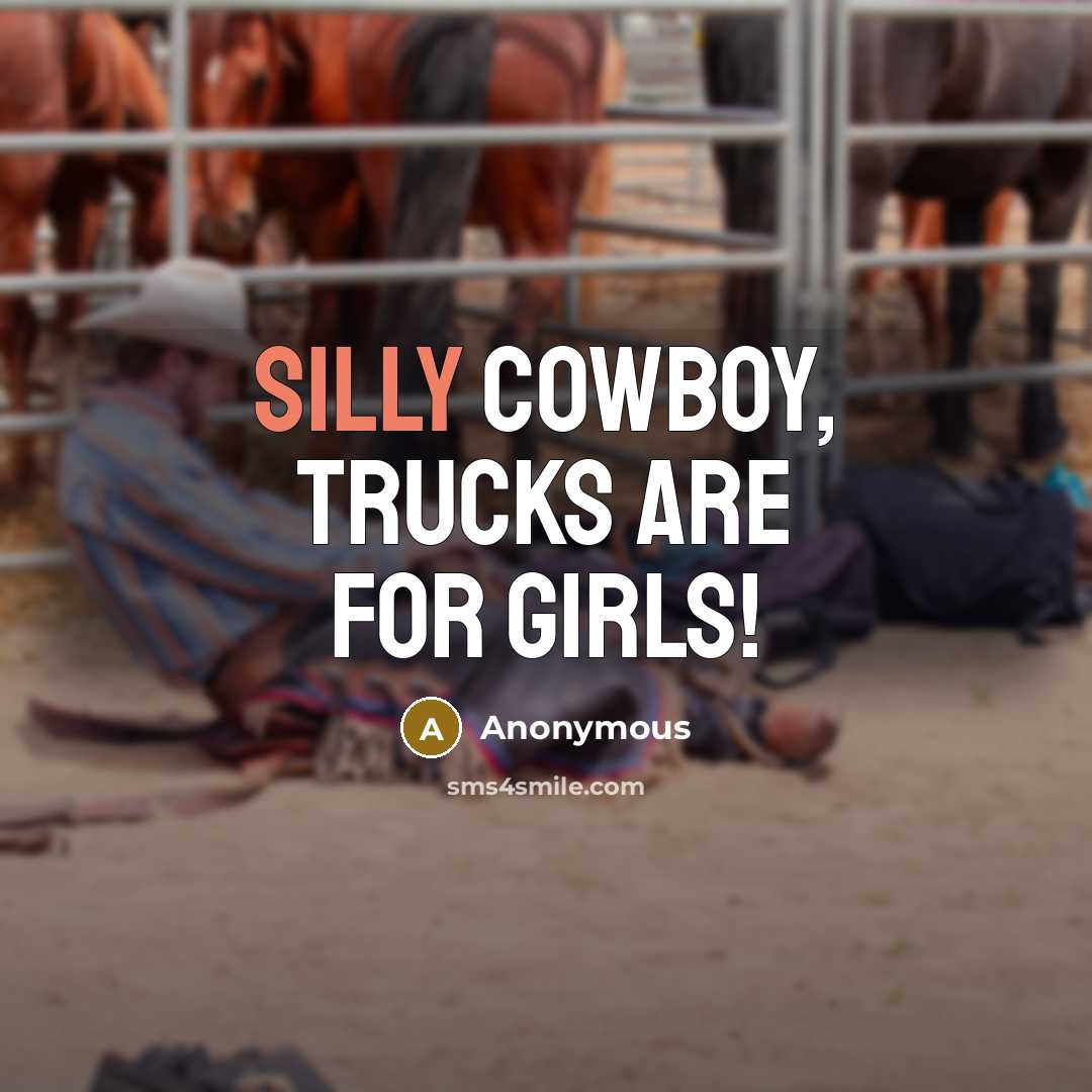 “Silly cowboy, trucks are for girls!…” quote by Anonymous