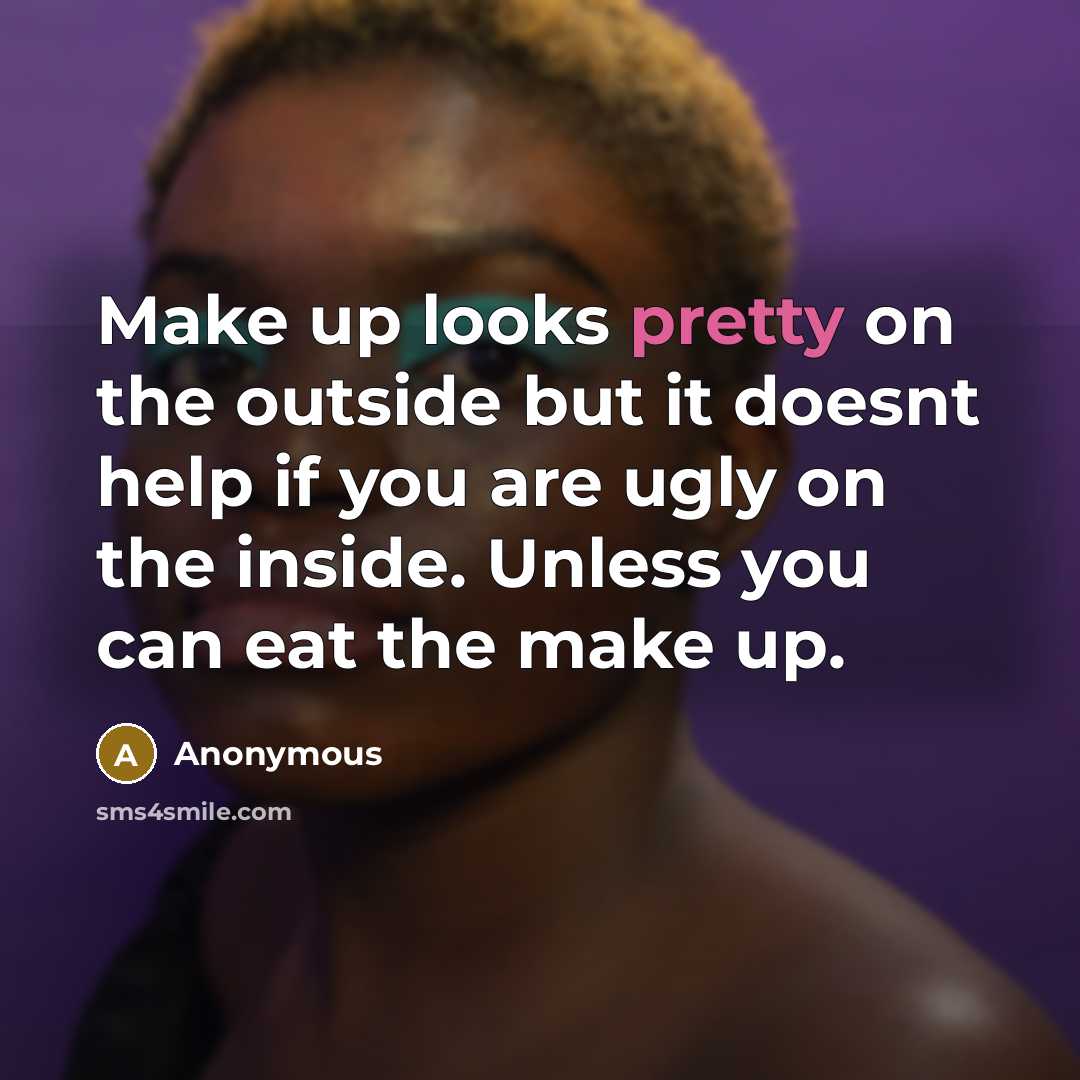 “Make up looks pretty on the outside but it doesnt…” quote by Anonymous