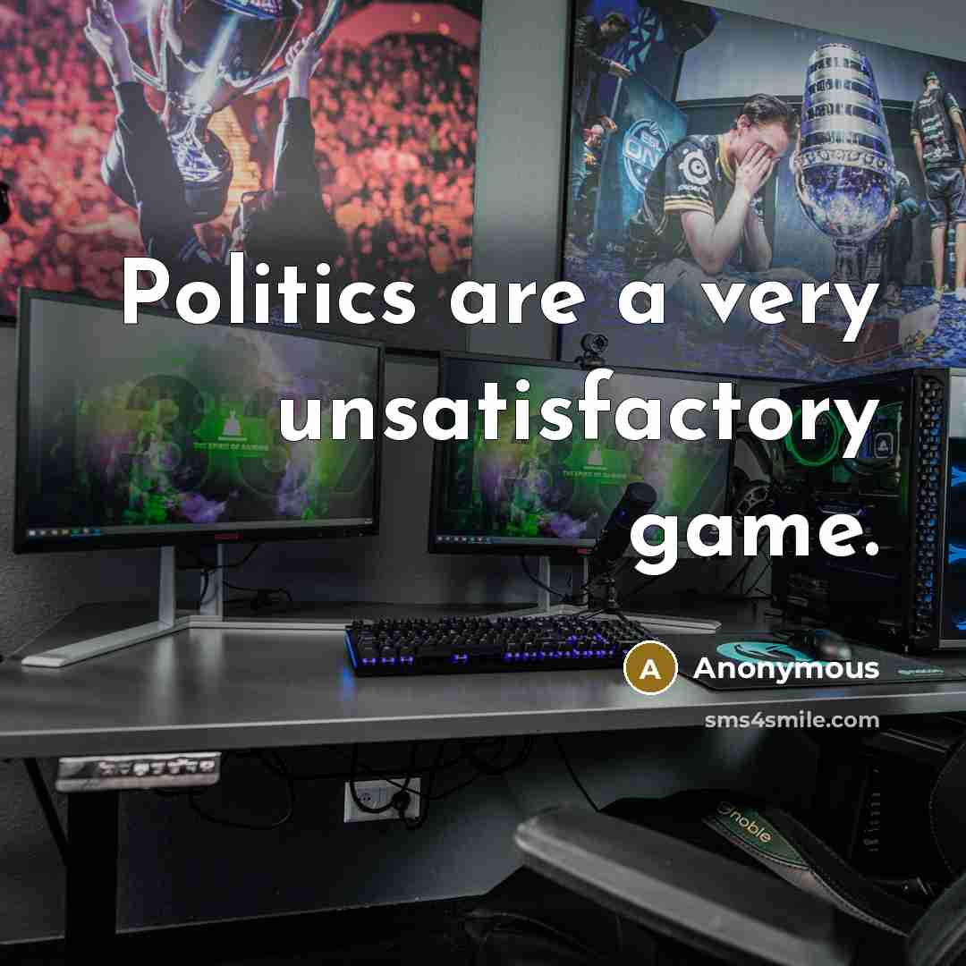 “Politics are a very unsatisfactory game.” quote by Anonymous