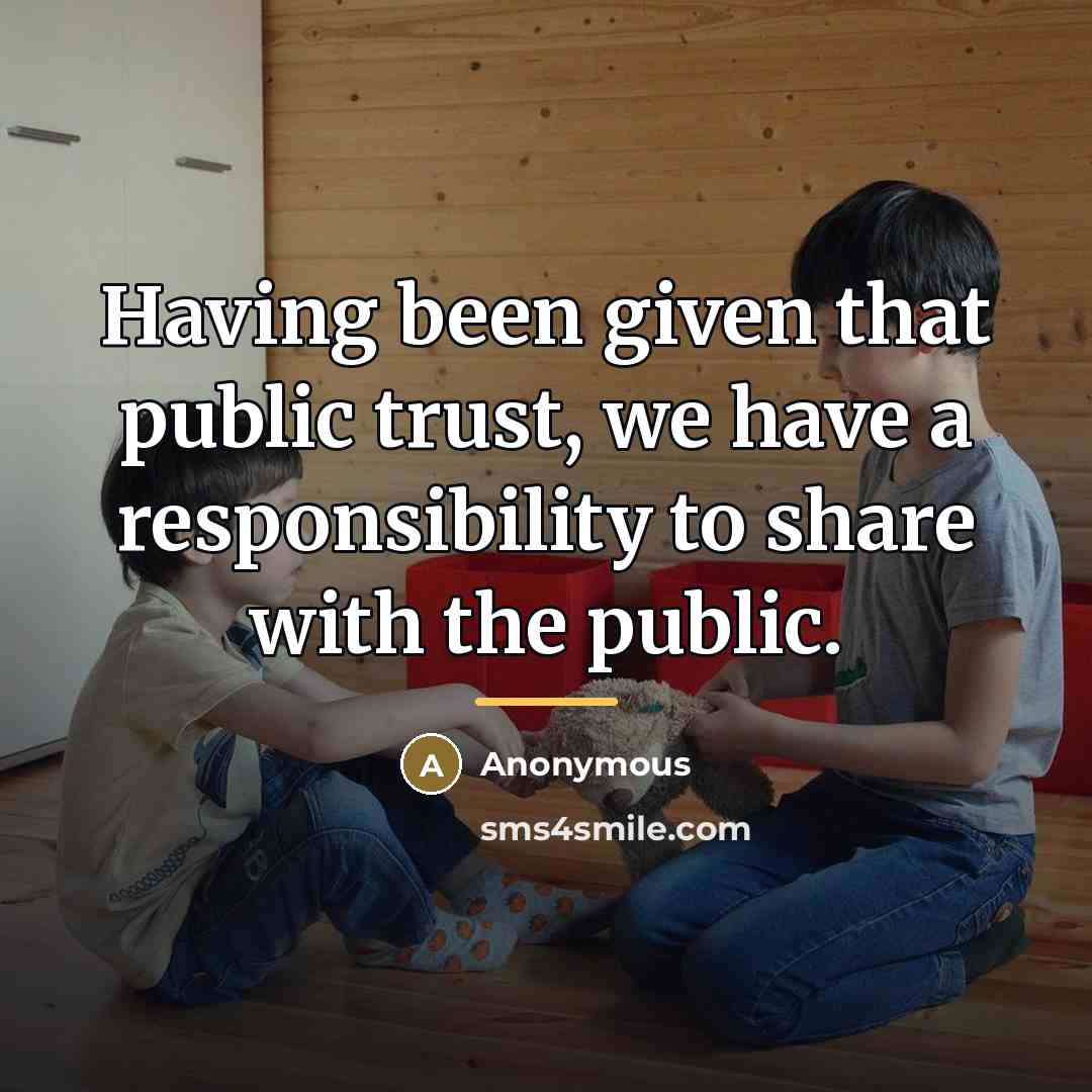 “Having been given that public trust, we have a responsibility…” quote by Anonymous