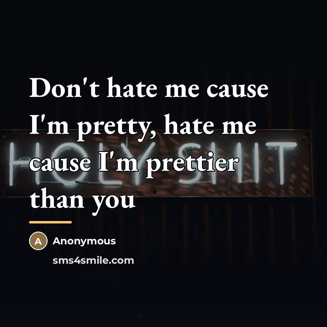 “Don't hate me cause I'm pretty, hate me cause I'm…” quote by Anonymous