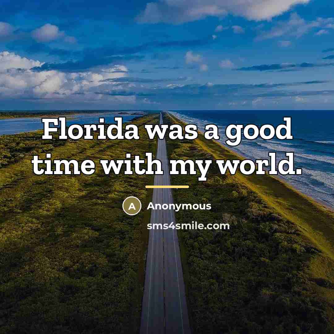 “Florida was a good time with my world.…” quote by Anonymous