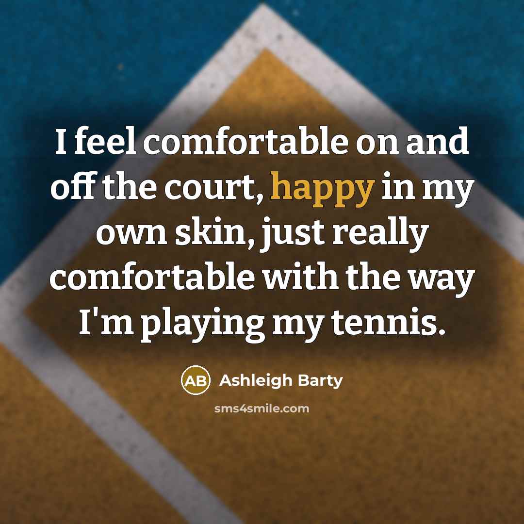 “I feel comfortable on and off the court, happy in…” quote by Ashleigh Barty