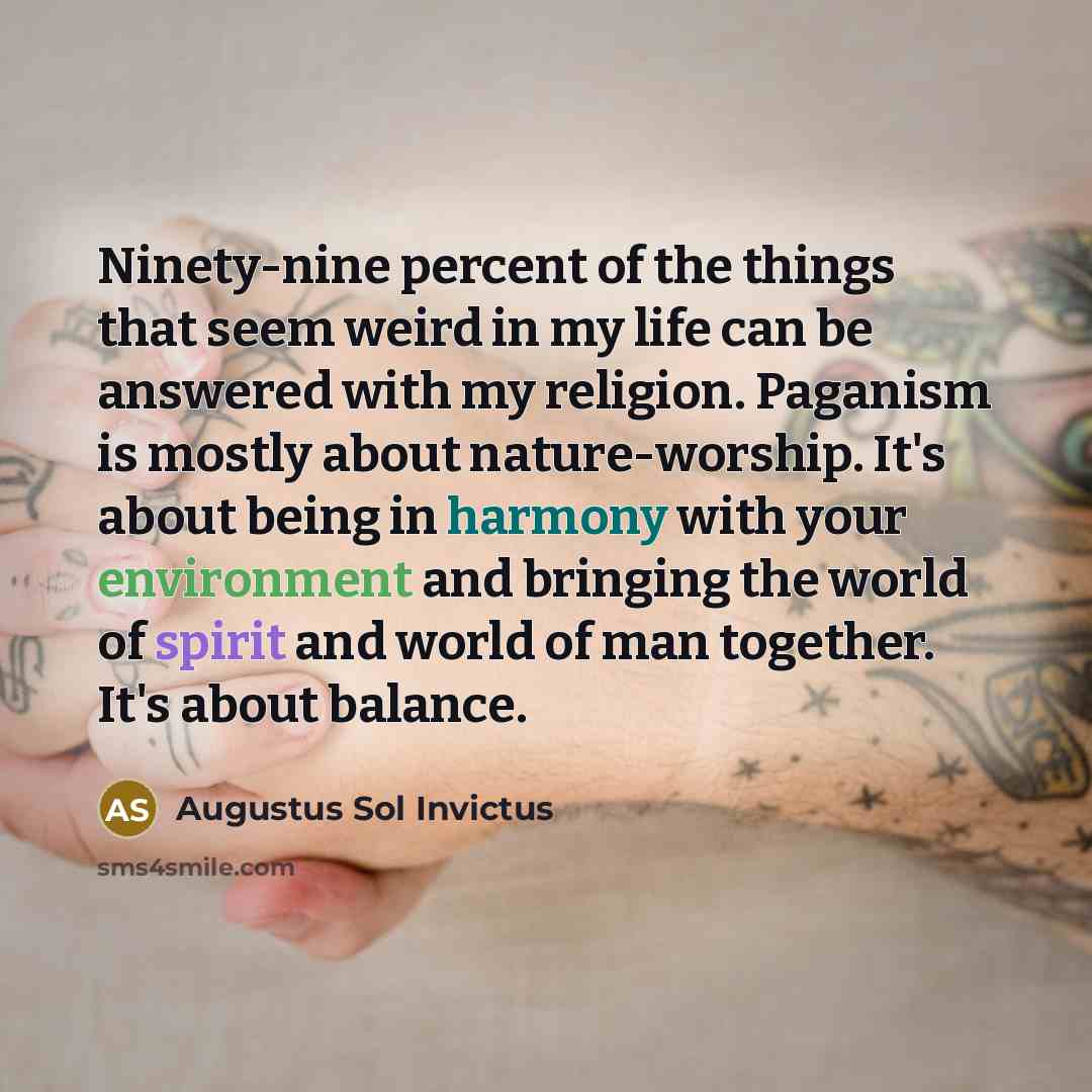 “Ninety-nine percent of the things that seem weird in my…” quote by Augustus Sol Invictus