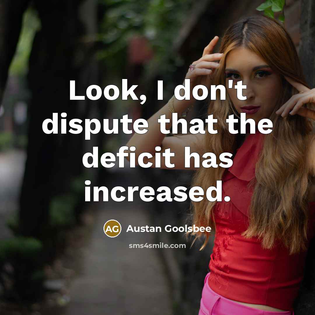 “Look, I don't dispute that the deficit has increased.…” quote by Austan Goolsbee