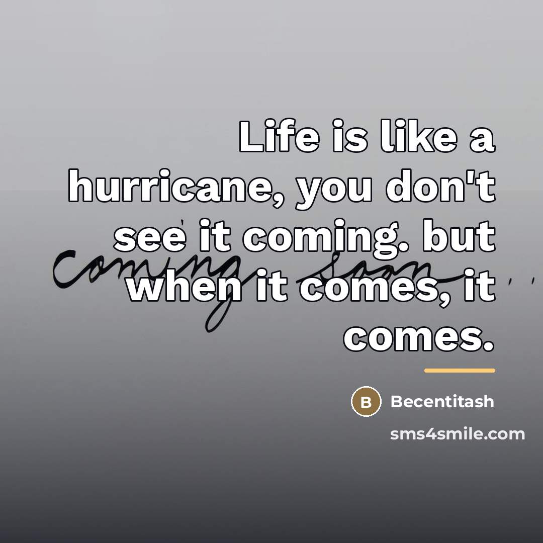 “Life is like a hurricane, you don't see it coming.…” quote by Becentitash