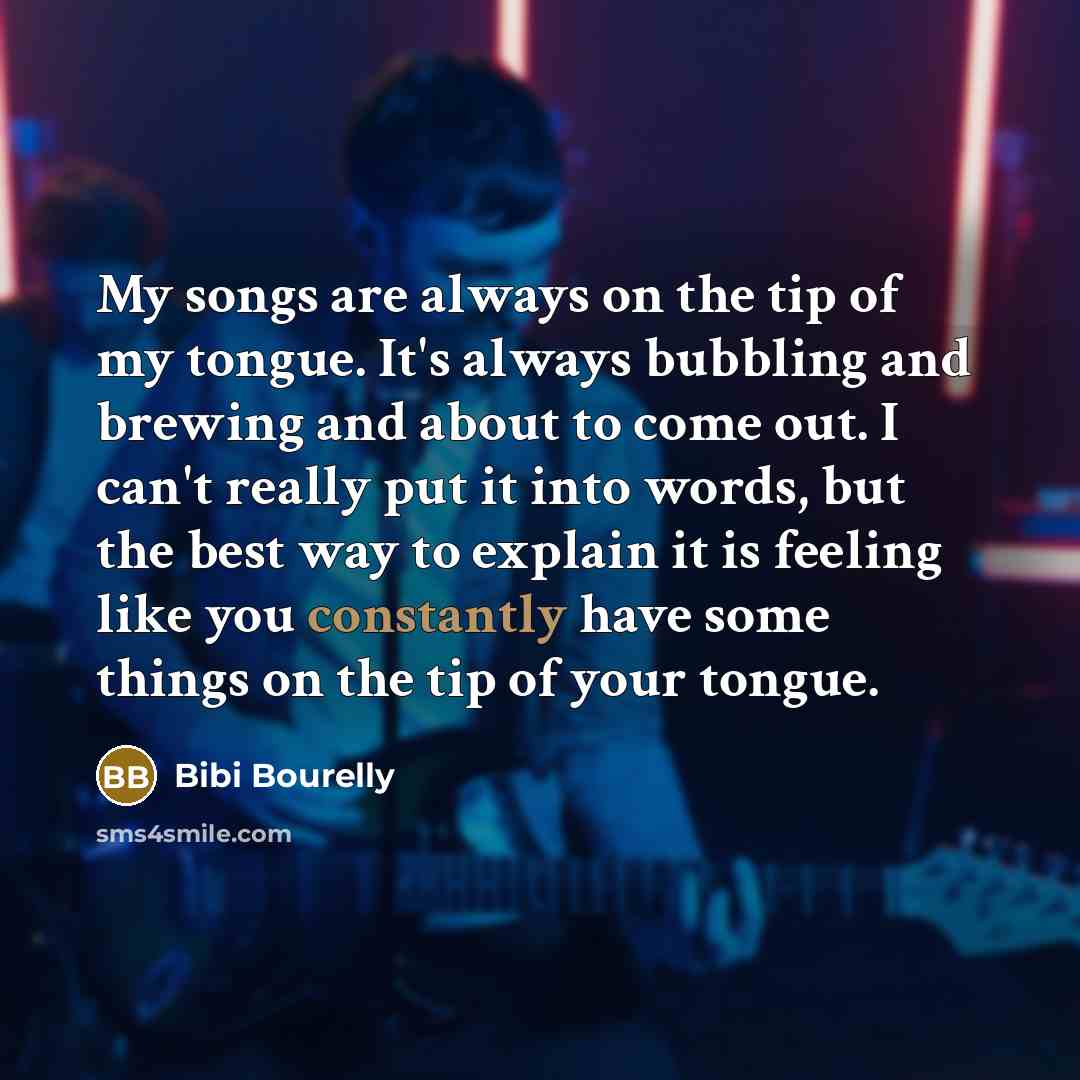 “My songs are always on the tip of my tongue.…” quote by Bibi Bourelly