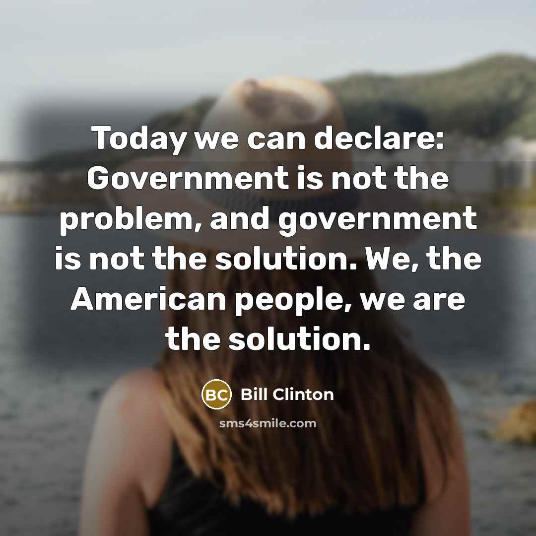 “Today we can declare: Government is not the problem, and…” quote by Bill Clinton