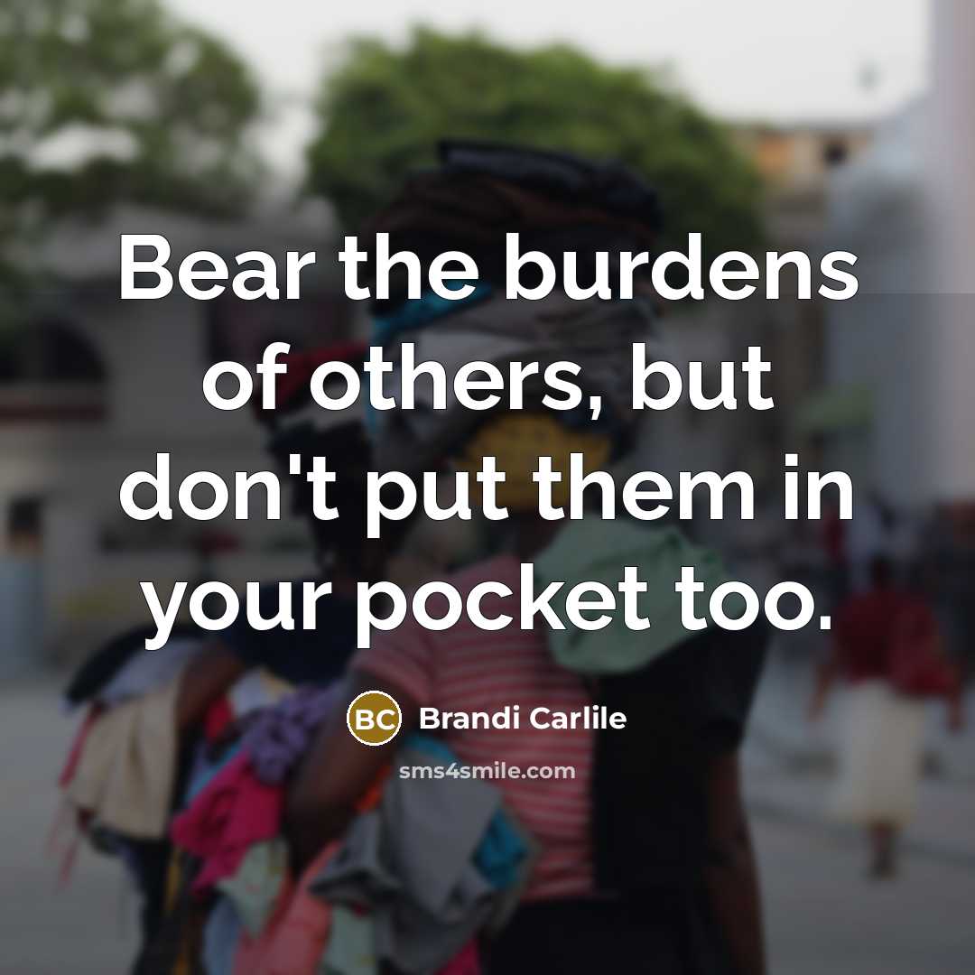 “Bear the burdens of others, but don't put them in…” quote by Brandi Carlile