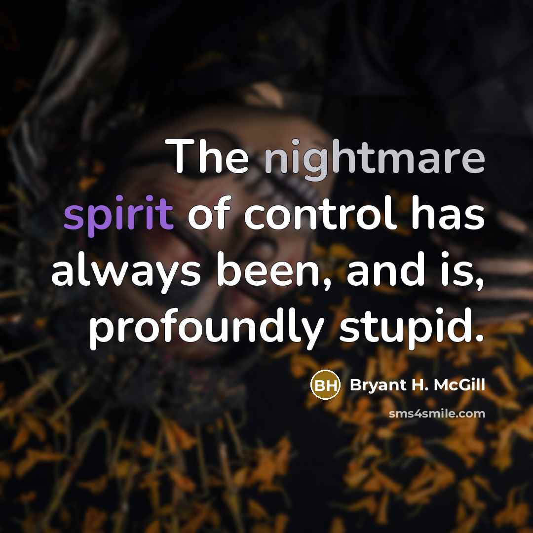 “The nightmare spirit of control has always been, and is,…” quote by Bryant H. McGill