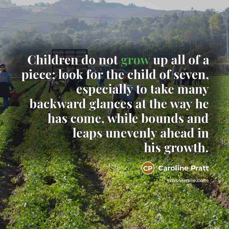 “Children do not grow up all of a piece; look…” quote by Caroline Pratt