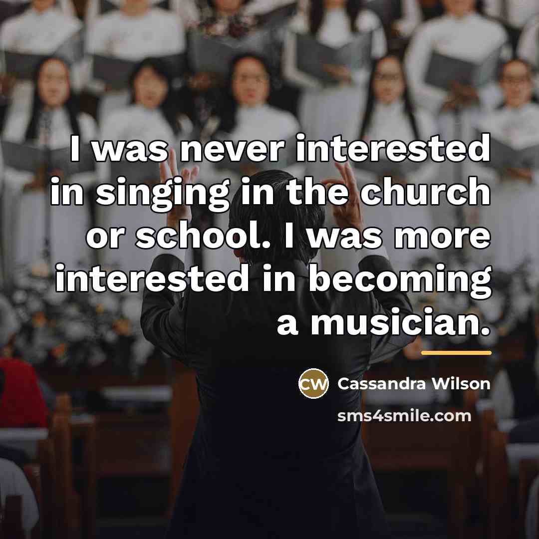 “I was never interested in singing in the church or…” quote by Cassandra Wilson