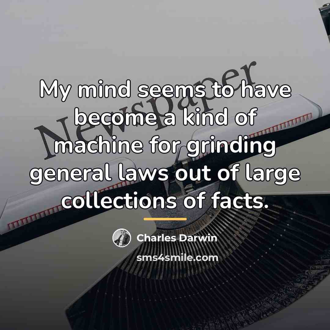 “My mind seems to have become a kind of machine…” quote by Charles Darwin