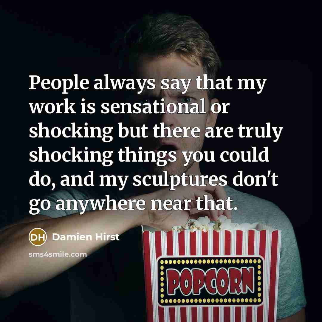 “People always say that my work is sensational or shocking…” quote by Damien Hirst