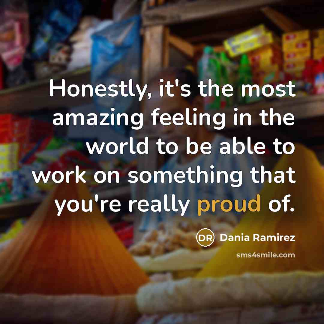 “Honestly, it's the most amazing feeling in the world to…” quote by Dania Ramirez