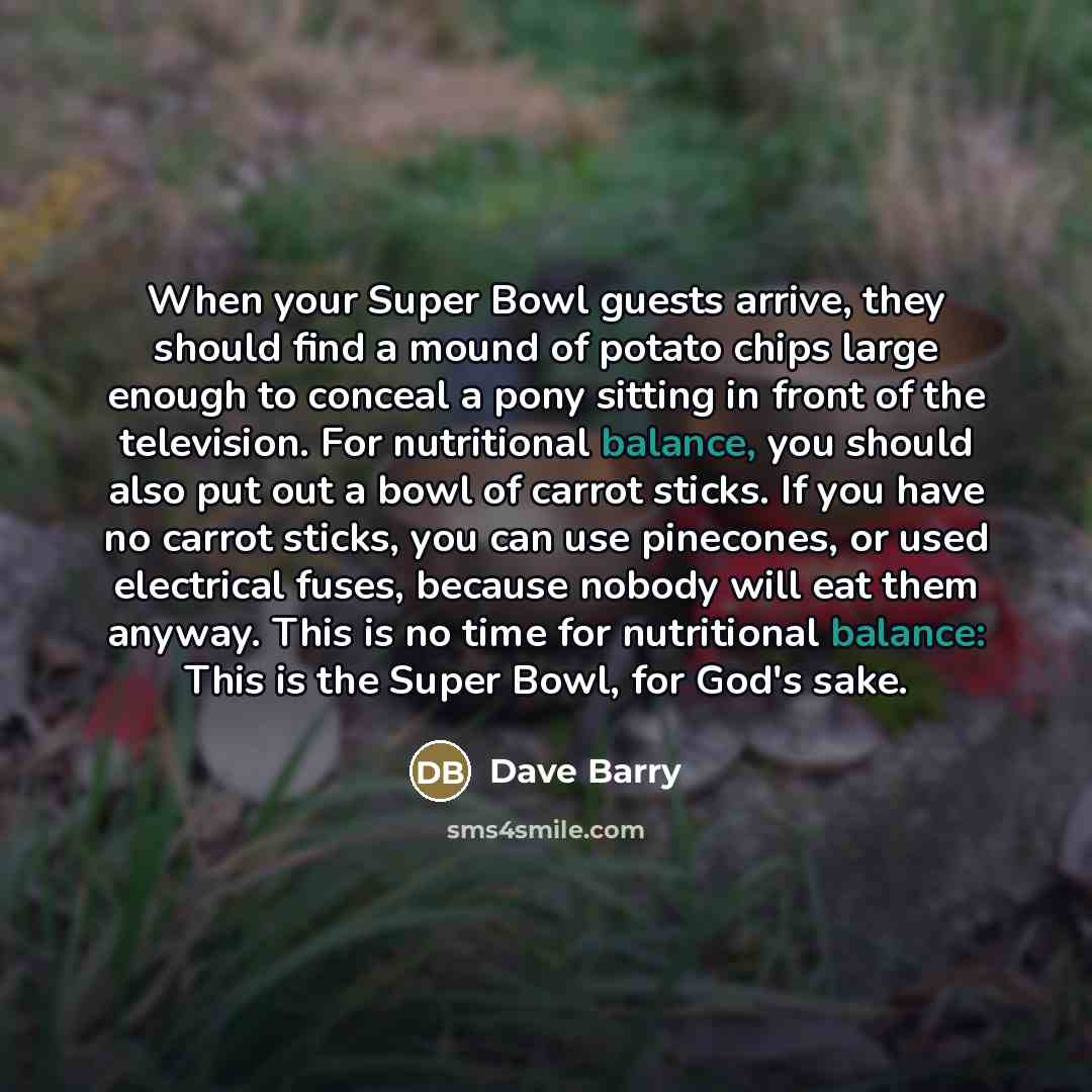 “When your Super Bowl guests arrive, they should find a…” quote by Dave Barry