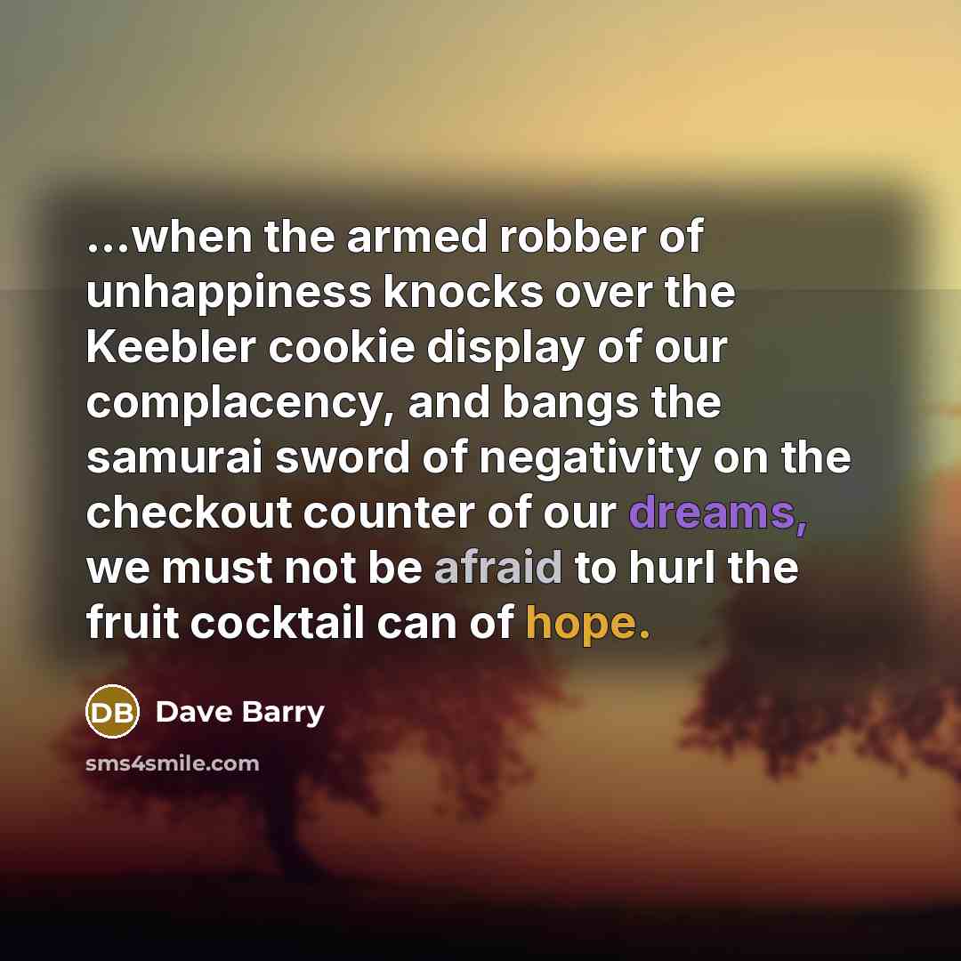 “...when the armed robber of unhappiness knocks over the Keebler…” quote by Dave Barry