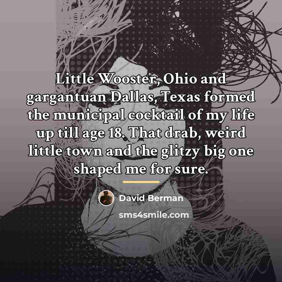 “Little Wooster, Ohio and gargantuan Dallas, Texas formed the municipal…” quote by David Berman
