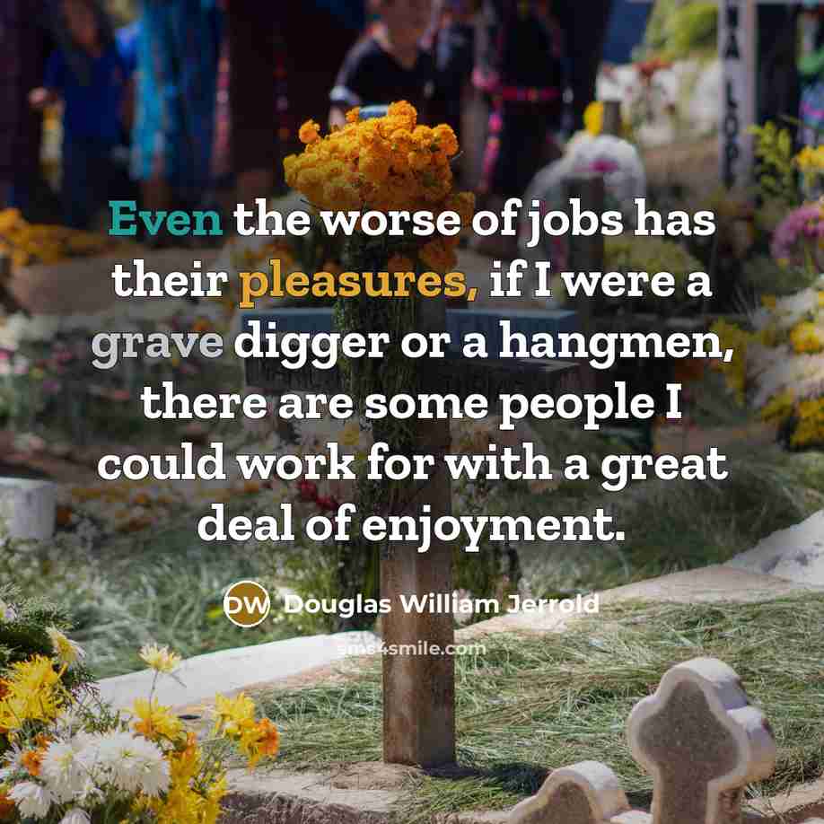 “Even the worse of jobs has their pleasures, if I…” quote by Douglas William Jerrold