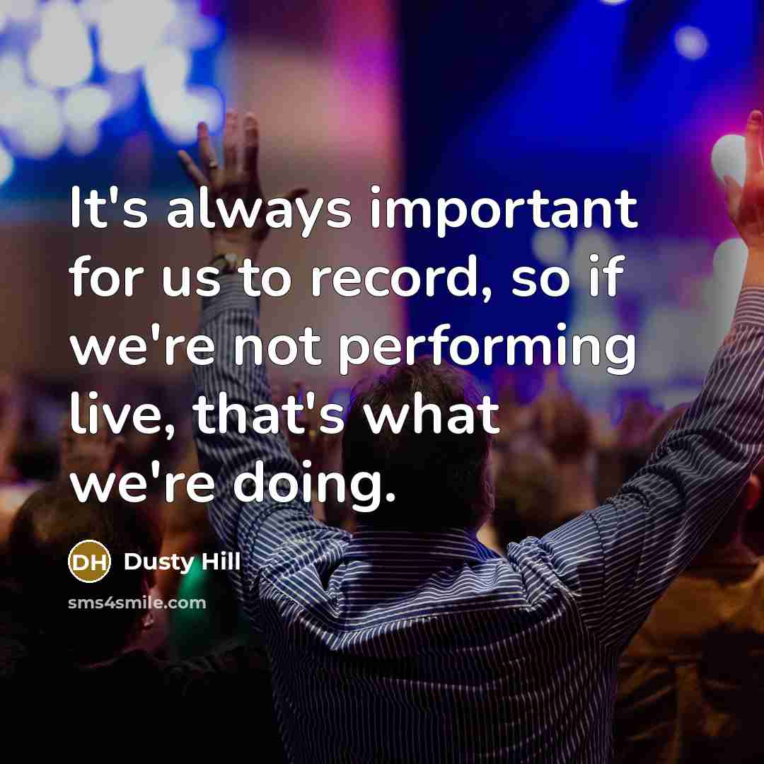 “It's always important for us to record, so if we're…” quote by Dusty Hill