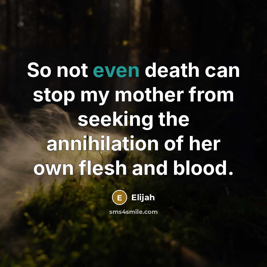 “So not even death can stop my mother from seeking…” quote by Elijah