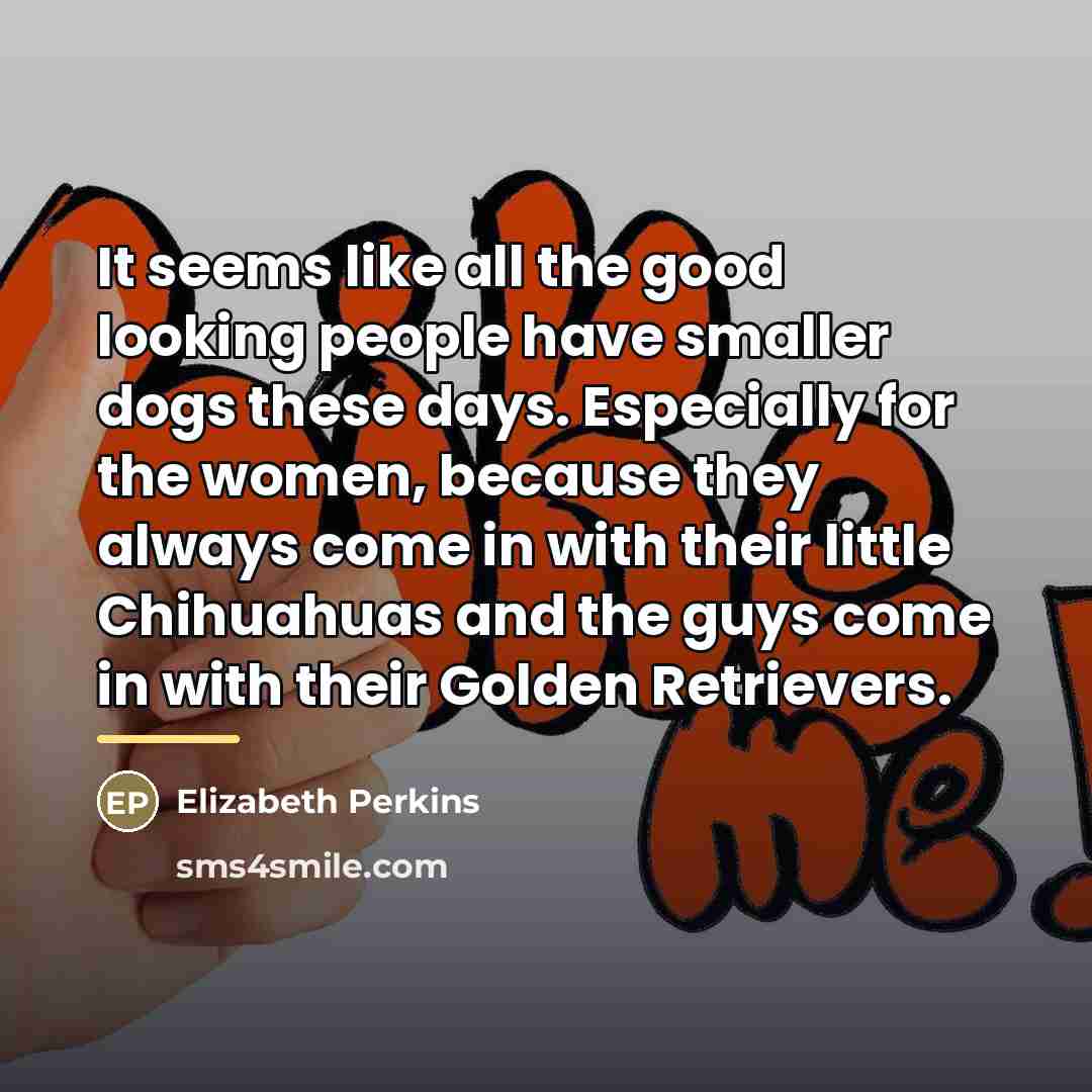 “It seems like all the good looking people have smaller…” quote by Elizabeth Perkins