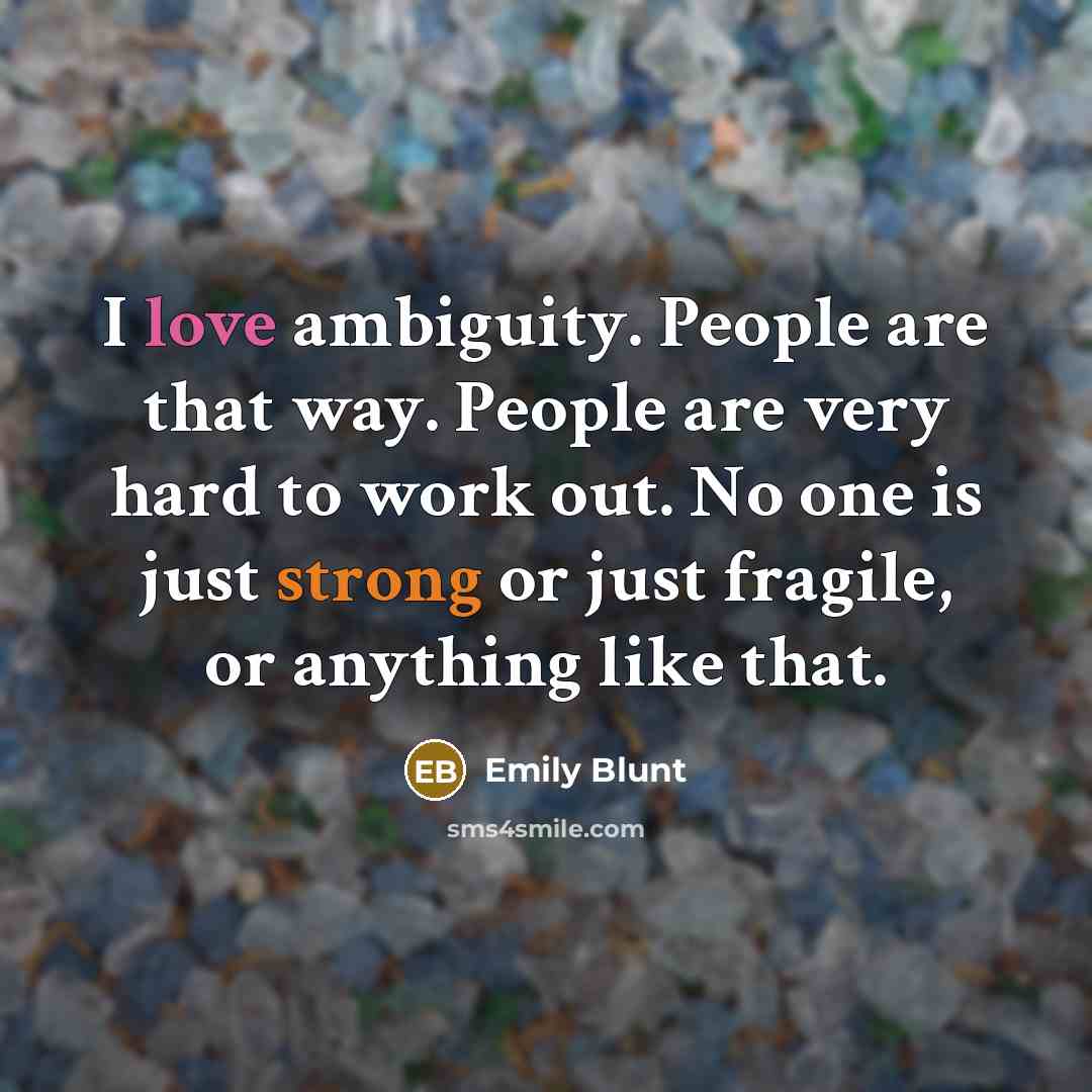 “I love ambiguity. People are that way. People are very…” quote by Emily Blunt