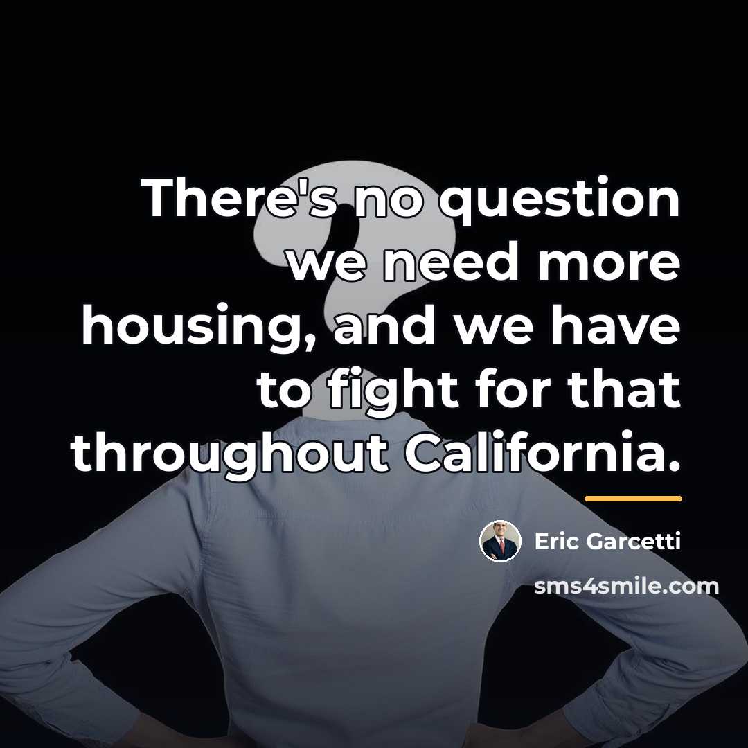 “There's no question we need more housing, and we have…” quote by Eric Garcetti